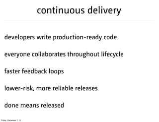 continuous delivery

   developers write production-ready code

   everyone collaborates throughout lifecycle

   faster f...