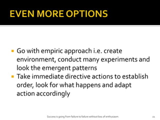 EVEN MORE OPTIONS<br />Go with empiric approach i.e. create environment, conduct many experiments and look the emergent pa...