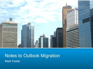 Notes to Outlook Migration
Mark Foster
 