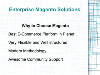 Enterprise Magento Solutions Why to Choose Magento Best E-Commerce Platform in Planet  Very Flexible and Well structured  Modern Methodology Awesome Community Support 