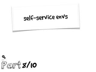 self-service envs
Part8/10
 