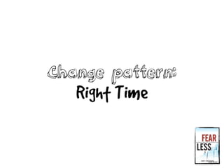 Change pattern:
Right Time
 