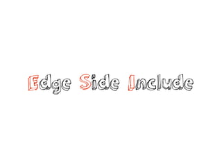 Edge Side Include
 