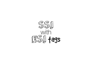 SSI
with
ESI tags
 