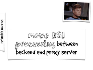 move ESI
processing between
backend and proxy server
reversibledecisions
 