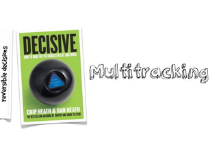 Multitracking
reversibledecisions
 