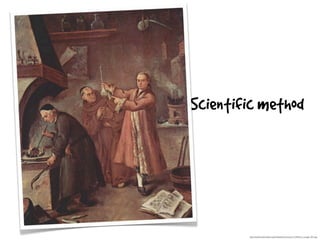 http://upload.wikimedia.org/wikipedia/commons/1/1d/Pietro_Longhi_021.jpg
Scientific method
 