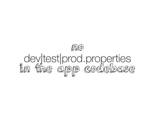 no
dev|test|prod.properties
in the app codebase
 