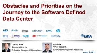 Obstacles and Priorities on the
Journey to the Software Defined
Data Center
June 10, 2014
Torsten Volk
Research Director
Enterprise Management Associates
Jim Frey
VP of Research
Enterprise Management Associates
 