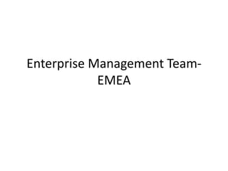 Enterprise Management Team-
            EMEA
 