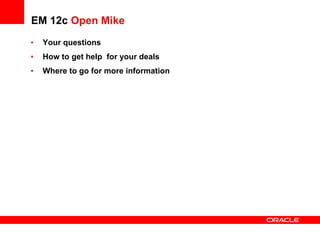 EM 12c Open Mike
• Your questions
• How to get help for your deals
• Where to go for more information
 