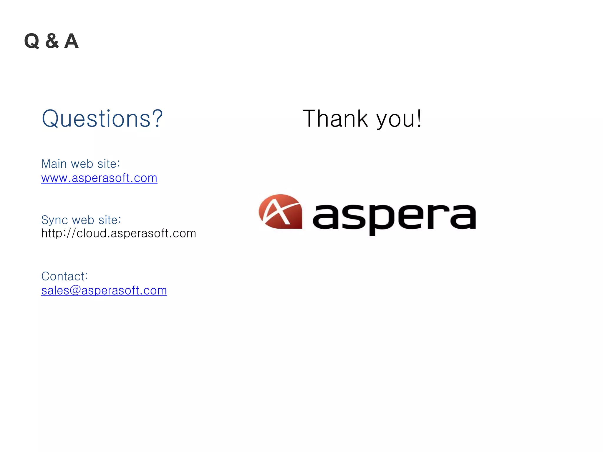 Q & A
Questions?
Main web site:
www.asperasoft.com
Sync web site:
http://cloud.asperasoft.com
Contact:
sales@asperasoft.com
Thank you!
 