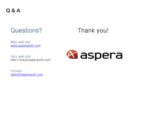 Q & A
Questions?
Main web site:
www.asperasoft.com
Sync web site:
http://cloud.asperasoft.com
Contact:
sales@asperasoft.com
Thank you!
 