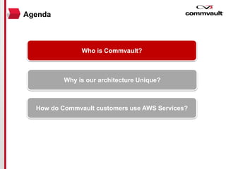 Who is Commvault?
Why is our architecture Unique?
How do Commvault customers use AWS Services?
Agenda
 