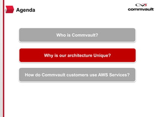 Who is Commvault?
Why is our architecture Unique?
How do Commvault customers use AWS Services?
Agenda
 
