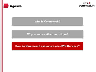 Who is Commvault?
Why is our architecture Unique?
How do Commvault customers use AWS Services?
Agenda
 