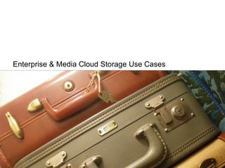 Enterprise & Media Cloud Storage Use Cases
 
