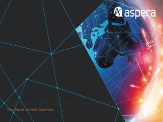 High speed bulk data ingest and delivery
Your Digital Content. Anywhere.
 