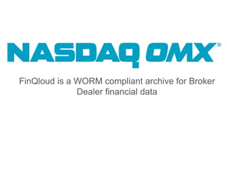 FinQloud is a WORM compliant archive for Broker
Dealer financial data
 