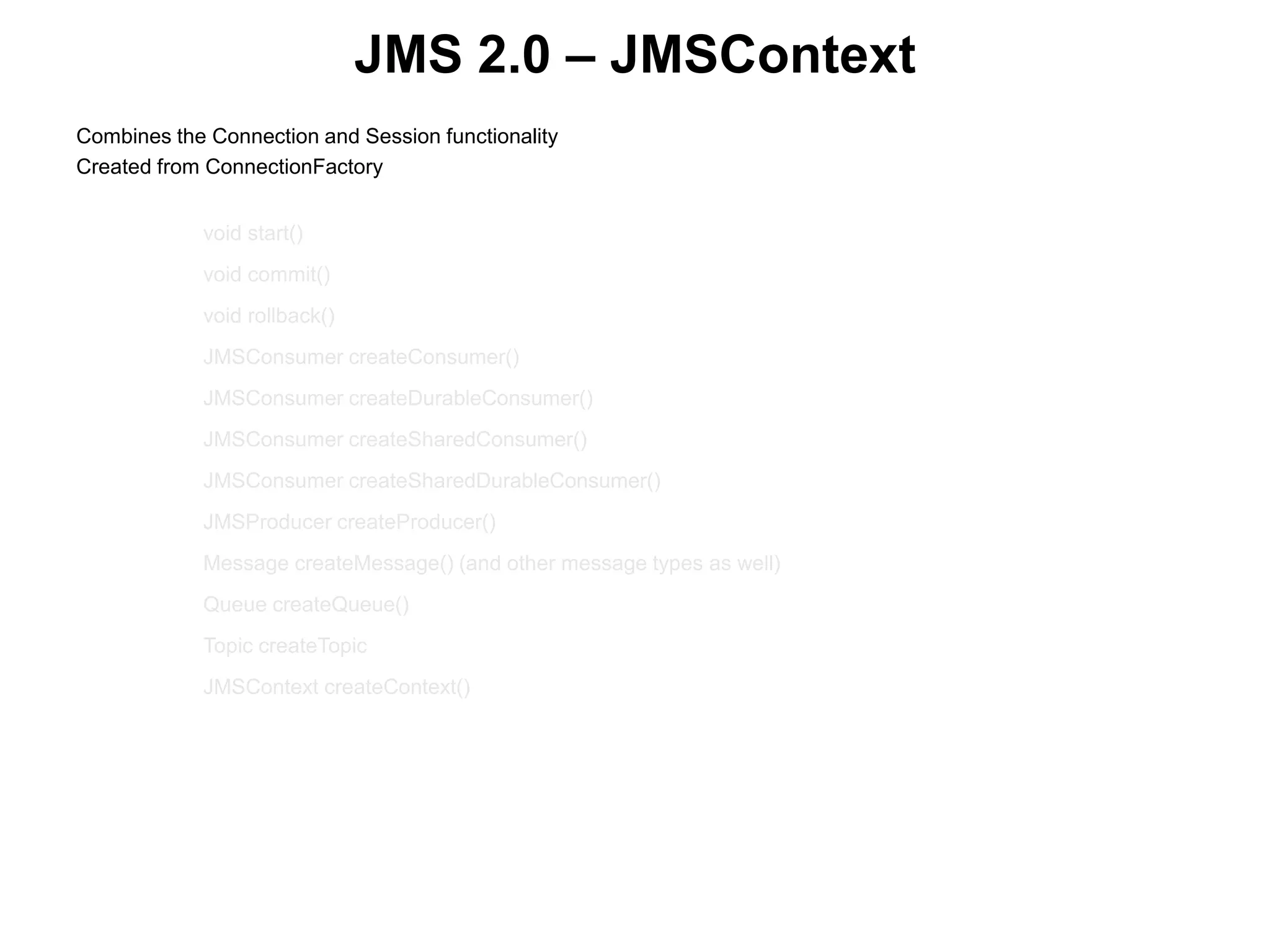 JMS 2.0 – JMSContext
Combines the Connection and Session functionality
Created from ConnectionFactory
 