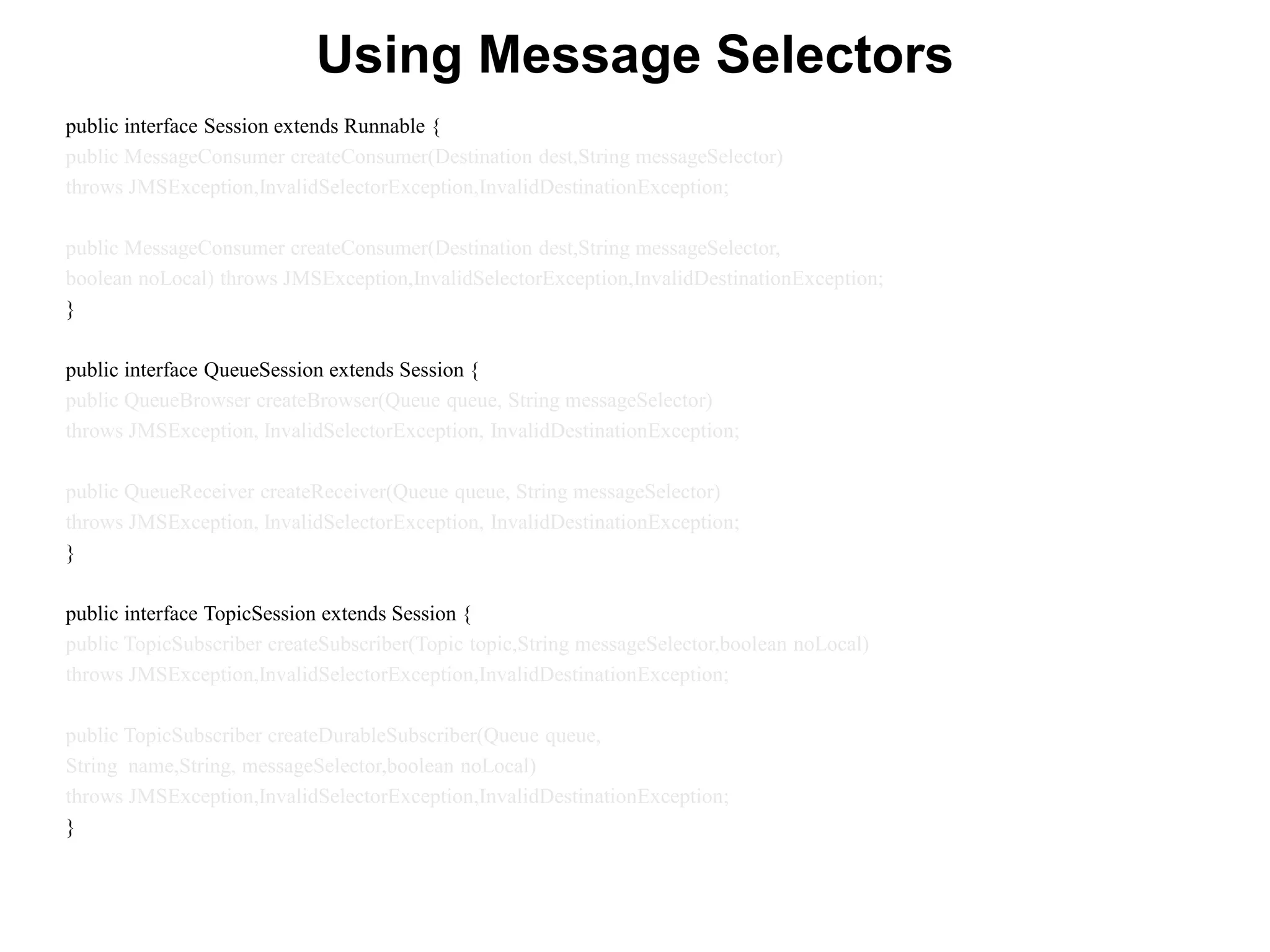 public interface Session extends Runnable {
}
public interface QueueSession extends Session {
}
public interface TopicSession extends Session {
}
Using Message Selectors
 