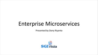Enterprise Microservices
Presented by Dony Riyanto
 