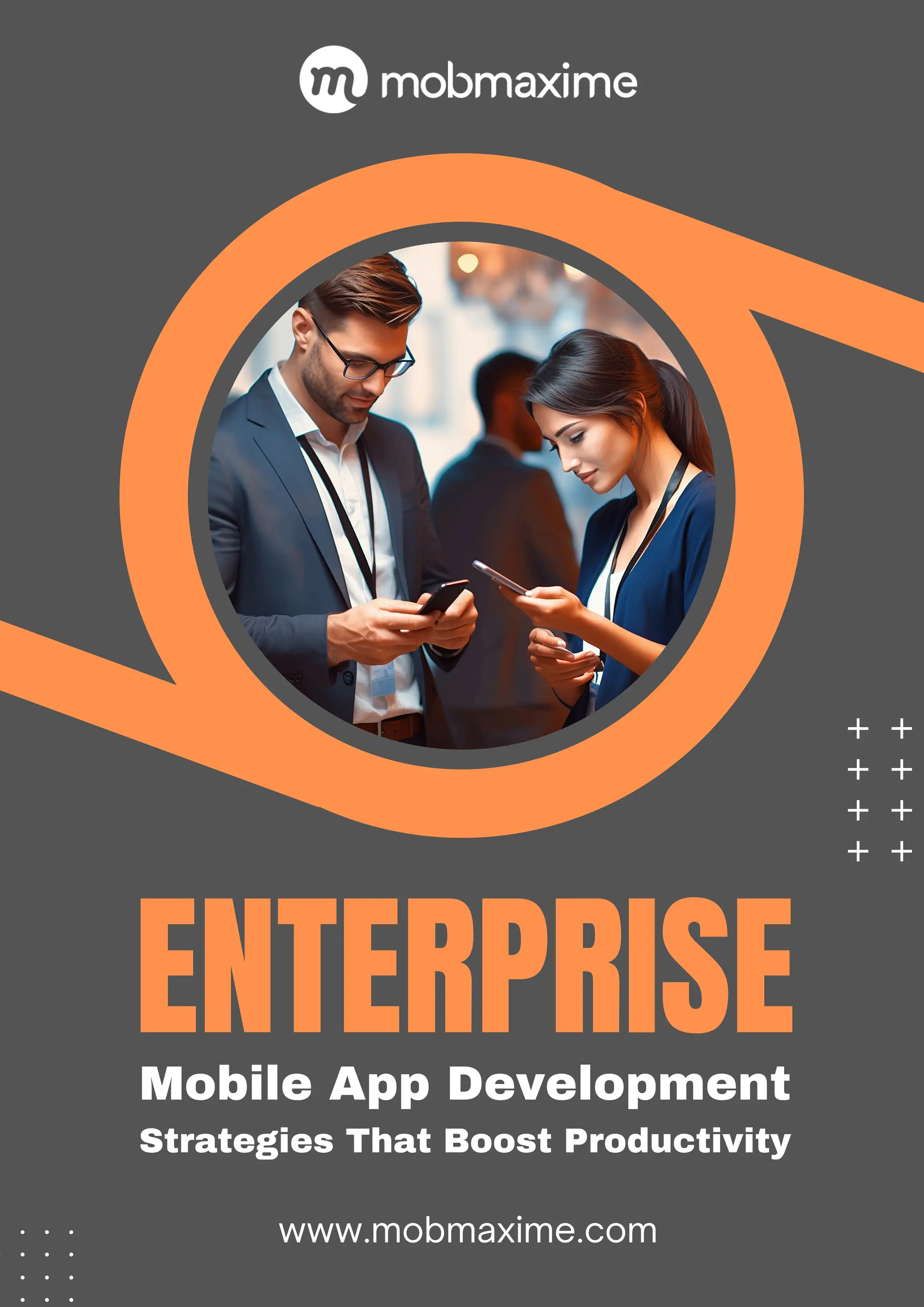 ENTERPRISE
Mobile App Development
Strategies That Boost Productivity
www.mobmaxime.com
 
