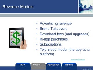 ©2013 LHST sarl
Current Trends
1. Backend as a Service (BaaS). BaaS has
emerged as an alternative to mobile
middleware, the software that connects
disparate mobile applications.
2. REST APIs. Mobile--along with cloud, social
and 'big data'--is changing the complexion of
application integration.
3. Mainframes and legacy
applications. Increasingly, development
leaders are forced to measure the worth of
existing applications against brand new
mobile and Web apps.
4. Web vs. native browsers. How will HTML5
impact open source software and mobile
applications, and will it catch on with
developers. Stéphanie Mann
 