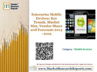 www.MarketResearchReports.com
Category : Mobile Services
All logos and Images mentioned on this slide belong to their respective owners.
 