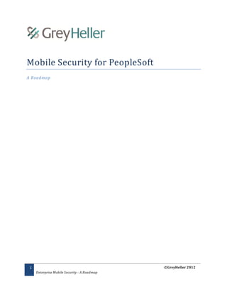 Mobile Security for PeopleSoft
A Roadmap




 1                                            ©GreyHeller 2012
     Enterprise Mobile Security - A Roadmap
 