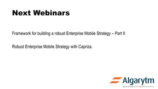 Next Webinars
Framework for building a robust Enterprise Mobile Strategy – Part II
Robust Enterprise Mobile Strategy with Capriza.
 