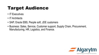 Target Audience
• IT Executives
• IT Architects
• SAP, Oracle EBS, People soft, JDE customers
• Business: Sales, Service, ...