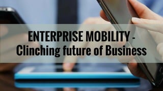 Enterprise mobility -- Clinching future of business