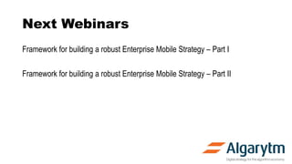 Next Webinars
Framework for building a robust Enterprise Mobile Strategy – Part I
Framework for building a robust Enterprise Mobile Strategy – Part II
 