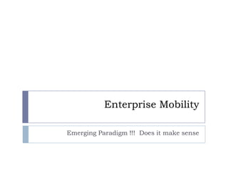Enterprise Mobility

Emerging Paradigm !!! Does it make sense
 