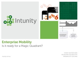 Intunity


Enterprise Mobility
Is it ready for a Magic Quadrant?

                                       SYDNEY (02) 9043 5620
                                    MELBOURNE (03) 9024 3770
intunity.com.au                       BRISBANE (07) 3129 5946
 