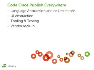 Code Once Publish Everywhere
• Language Abstraction and or Limitations
• UI Abstraction
• Tooling & Testing
• Vendor lock-in
 