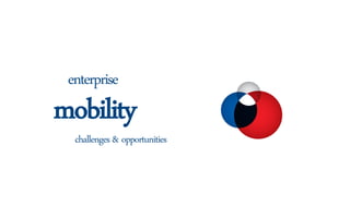 challenges & opportunities
mobility
enterprise
 