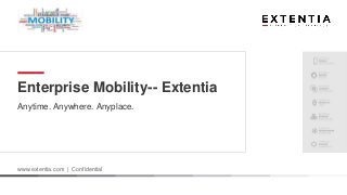 www.extentia.com | Confidential
Enterprise Mobility-- Extentia
Anytime. Anywhere. Anyplace.
 