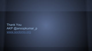 Thank You
AKP @anoopkumar_p
www.soclomo.org

 