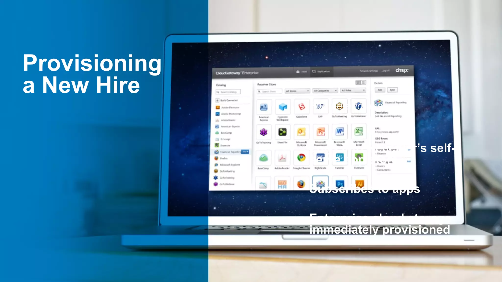 Provisioning
a New Hire
               For the end user



               Logs into Receiver’s self-
               serve app store

               Subscribes to apps

               Enterprise cloud storage
               immediately provisioned

                                            21
 