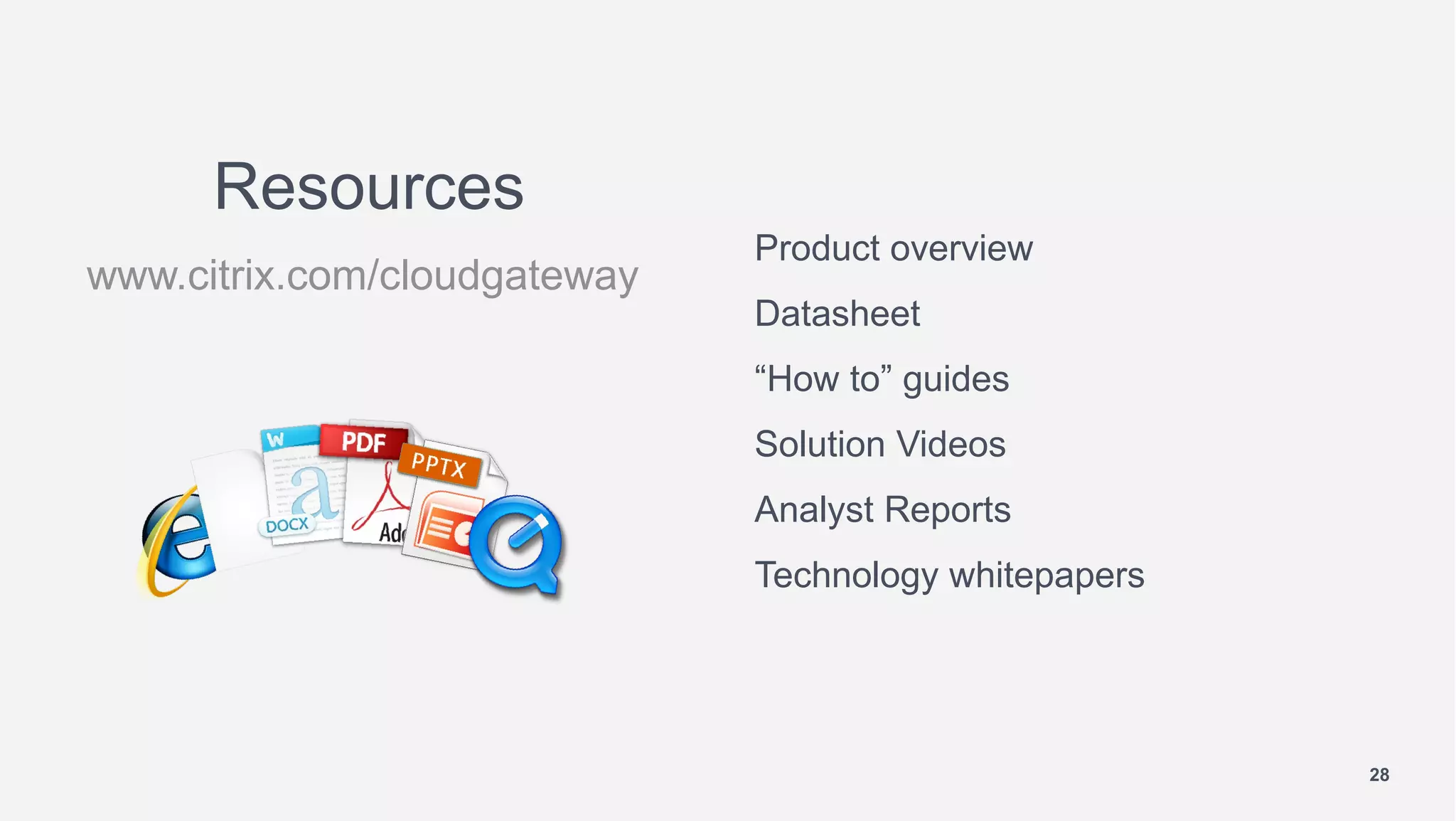 Resources
                              Product overview
www.citrix.com/cloudgateway
                              Datasheet
                              “How to” guides
                              Solution Videos
                              Analyst Reports
                              Technology whitepapers




                                                       28
 