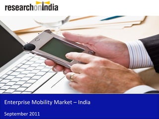Enterprise Mobility Market – India
September 2011
 