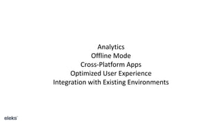 Analytics
Offline Mode
Cross-Platform Apps
Optimized User Experience
Integration with Existing Environments
 