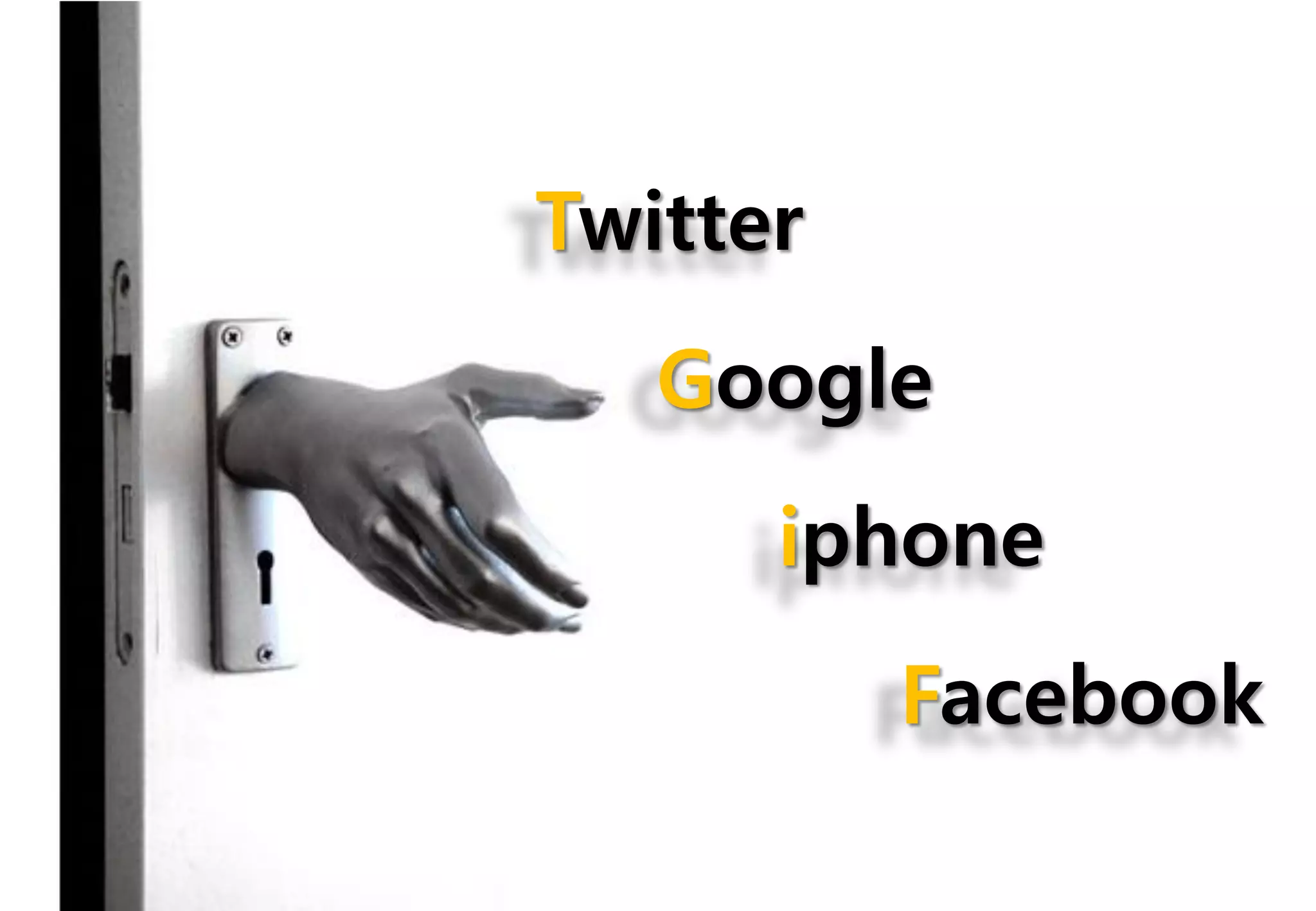 Twitter
   Google
      iphone
          Facebook
 