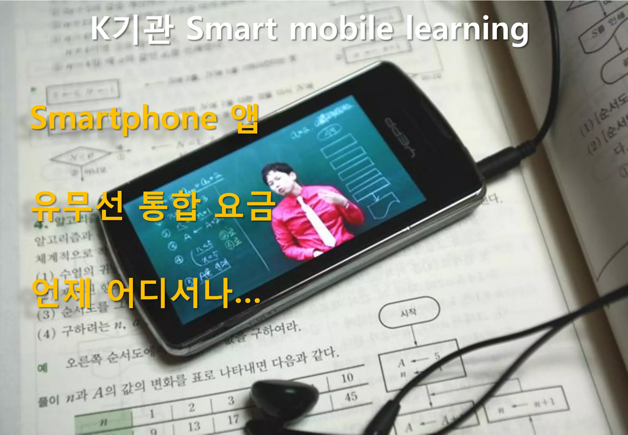 K기관 Smart mobile learning

Smartphone 앱

유무선 통합 요금

얶제 어디서나…
 