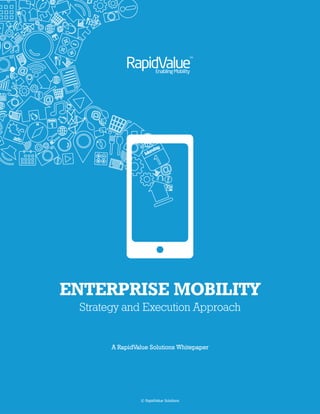 A RapidValue Solutions Whitepaper
ENTERPRISE MOBILITY
Strategy and Execution Approach
© RapidValue Solutions
 