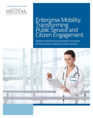 Enterprise Mobility:
Transforming
PublicService and
Citizen Engagement
Researchrevealsthecostbenefitsandservice
enhancementsenabledbymobilesolutions.
a strategy paper from
shutterstock.com
 