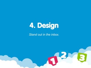 4. Design
Stand out in the inbox.
 