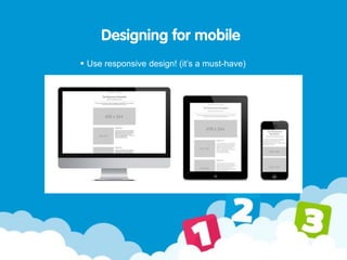 Designing for mobile
Use responsive design! (it’s a must-have)
 